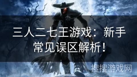 三人二七王游戏：新手常见误区解析！