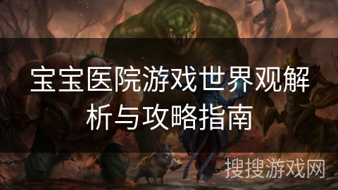 宝宝医院游戏世界观解析与攻略指南