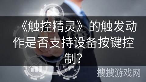《触控精灵》的触发动作是否支持设备按键控制？