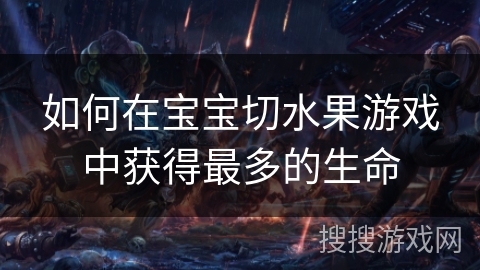 如何在宝宝切水果游戏中获得最多的生命