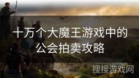 十万个大魔王游戏中的公会拍卖攻略