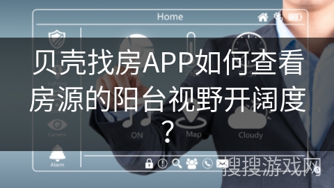 贝壳找房APP如何查看房源的阳台视野开阔度？