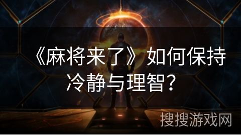 《麻将来了》如何保持冷静与理智？