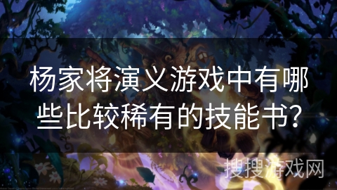 杨家将演义游戏中有哪些比较稀有的技能书？