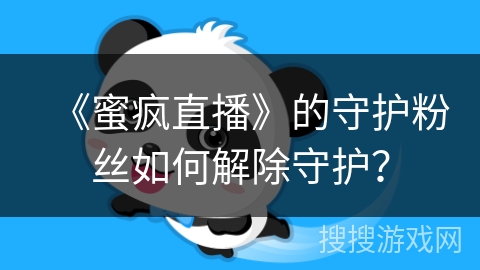 《蜜疯直播》的守护粉丝如何解除守护？