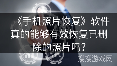 《手机照片恢复》软件真的能够有效恢复已删除的照片吗? 《手机照片恢复》软件真的能够有效恢复已删除的照片吗?