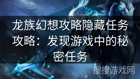 龙族幻想攻略隐藏任务攻略：发现游戏中的秘密任务