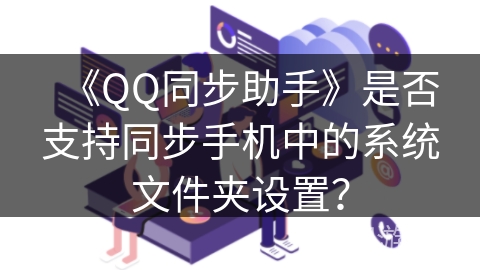 《QQ同步助手》是否支持同步手机中的系统文件夹设置？