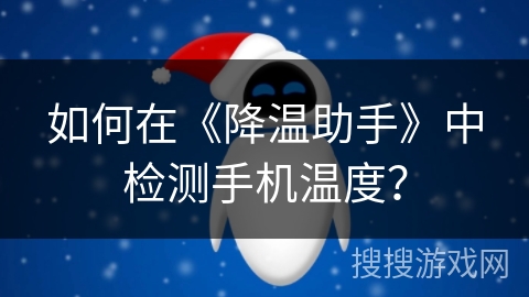 如何在《降温助手》中检测手机温度？
