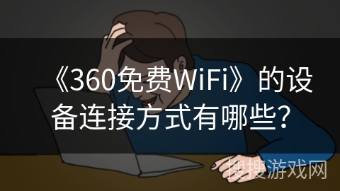 《360免费WiFi》的设备连接方式有哪些？