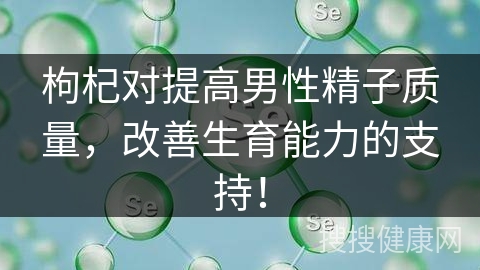 枸杞对提高男性精子质量，改善生育能力的支持！