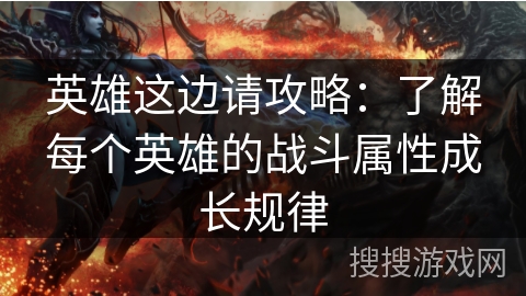英雄这边请攻略：了解每个英雄的战斗属性成长规律