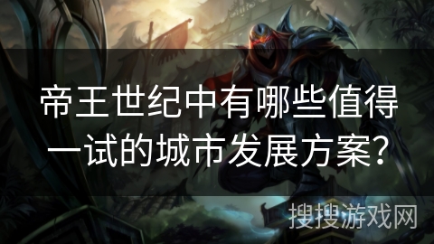 帝王世纪中有哪些值得一试的城市发展方案？