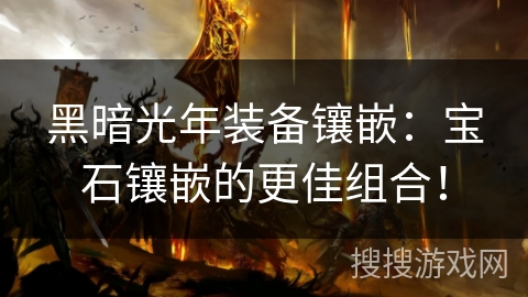 黑暗光年装备镶嵌：宝石镶嵌的更佳组合！