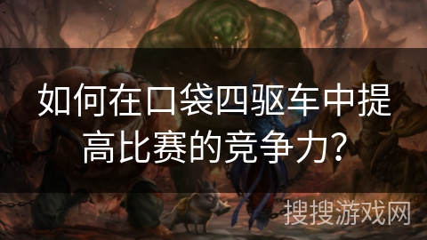 如何在口袋四驱车中提高比赛的竞争力？