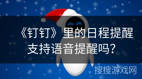 《钉钉》里的日程提醒支持语音提醒吗？