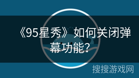 《95星秀》如何关闭弹幕功能？