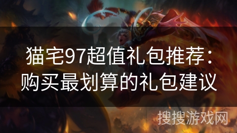猫宅97超值礼包推荐：购买最划算的礼包建议
