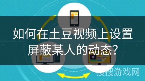 如何在土豆视频上设置屏蔽某人的动态? 如何在土豆视频上设置屏蔽某人的动态?