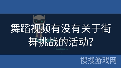 舞蹈视频有没有关于街舞挑战的活动？