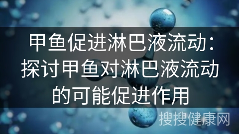 甲鱼促进淋巴液流动：探讨甲鱼对淋巴液流动的可能促进作用