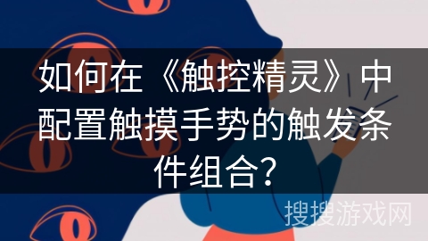如何在《触控精灵》中配置触摸手势的触发条件组合？
