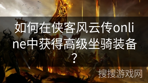 如何在侠客风云传online中获得高级坐骑装备？