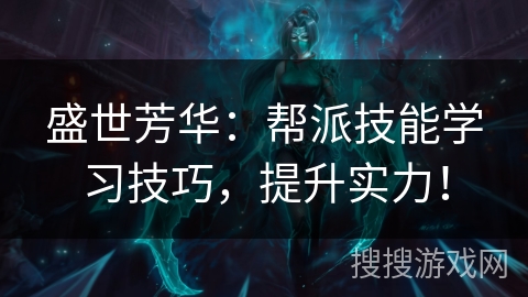 盛世芳华：帮派技能学习技巧，提升实力！