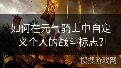 如何在元气骑士中自定义个人的战斗标志？