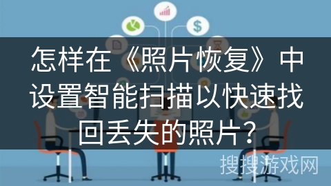 怎样在《照片恢复》中设置智能扫描以快速找回丢失的照片? 怎样在《照片恢复》中设置智能扫描以快速找回丢失的照片?
