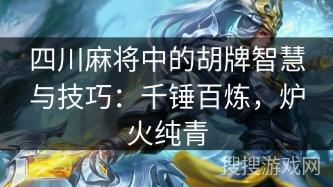 四川麻将中的胡牌智慧与技巧：千锤百炼，炉火纯青