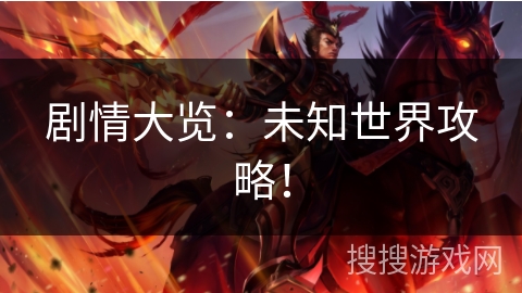 剧情大览:未知世界攻略! 剧情大览:未知世界攻略!