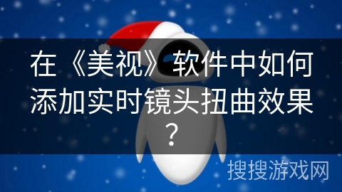 在《美视》软件中如何添加实时镜头扭曲效果？