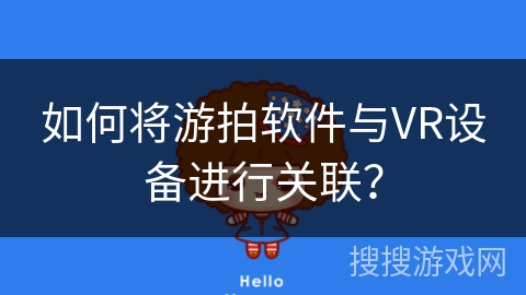 如何将游拍软件与VR设备进行关联？