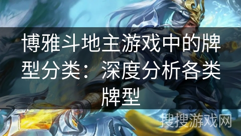 博雅斗地主游戏中的牌型分类:深度分析各类牌型 博雅斗地主游戏中的牌型分类:深度分析各类牌型