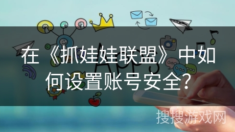 在《抓娃娃联盟》中如何设置账号安全？