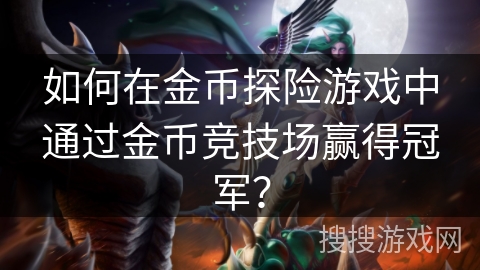 如何在金币探险游戏中通过金币竞技场赢得冠军？