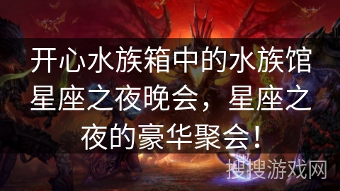 开心水族箱中的水族馆星座之夜晚会，星座之夜的豪华聚会！