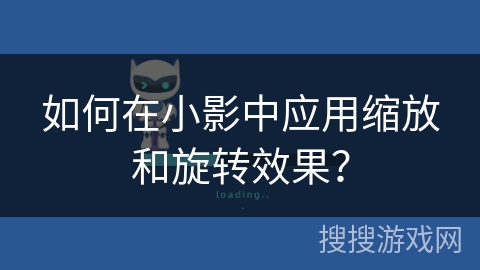 如何在小影中应用缩放和旋转效果? 如何在小影中应用缩放和旋转效果?