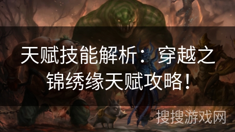 天赋技能解析:穿越之锦绣缘天赋攻略! 天赋技能解析:穿越之锦绣缘天赋攻略!