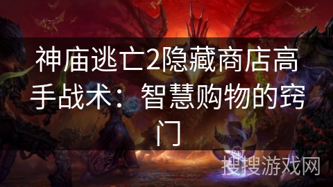 神庙逃亡2隐藏商店高手战术：智慧购物的窍门