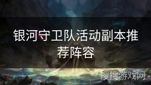 银河守卫队活动副本推荐阵容 银河守卫队活动副本推荐阵容