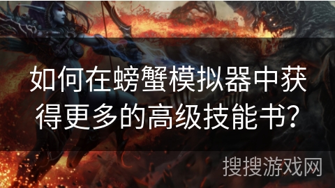 如何在螃蟹模拟器中获得更多的高级技能书？