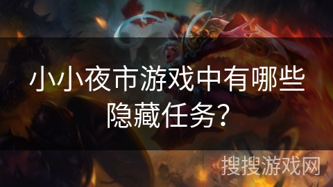 小小夜市游戏中有哪些隐藏任务? 小小夜市游戏中有哪些隐藏任务?