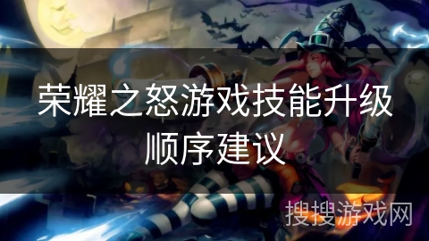 荣耀之怒游戏技能升级顺序建议