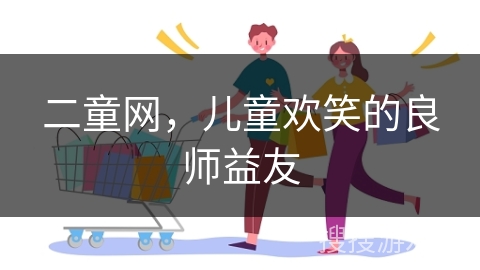 二童网，儿童欢笑的良师益友