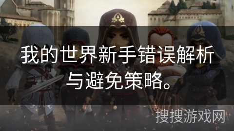 我的世界新手错误解析与避免策略。 我的世界新手错误解析与避免策略。