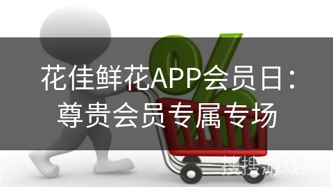 花佳鲜花APP会员日：尊贵会员专属专场