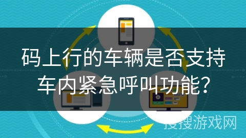 码上行的车辆是否支持车内紧急呼叫功能？