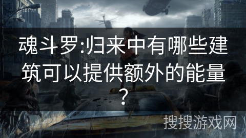 魂斗罗:归来中有哪些建筑可以提供额外的能量？